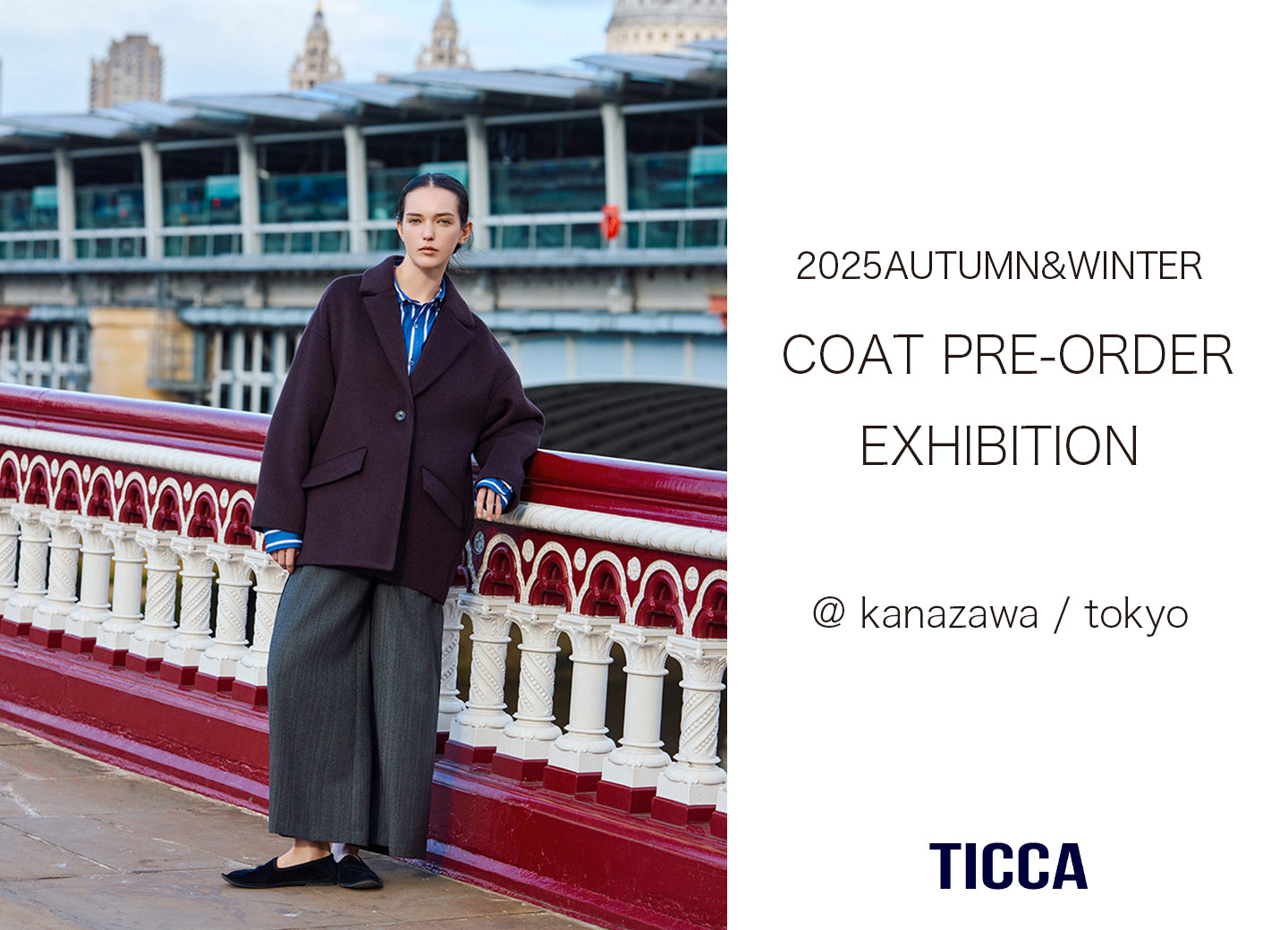 TICCA 25AW COAT PRE-ORDER EXHIBITION @TICCA金沢&東京